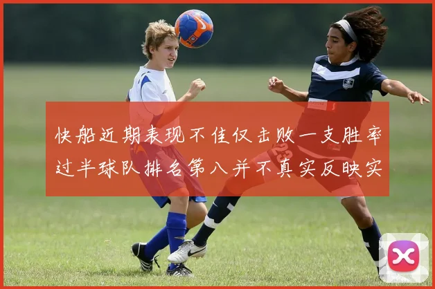 快船近期表现不佳仅击败一支胜率过半球队排名第八并不真实反映实力